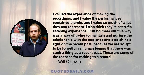 I valued the experience of making the recordings, and I value the performances contained therein, and I value so much of what they can represent. I also think they're a terrific listening experience. Putting them out