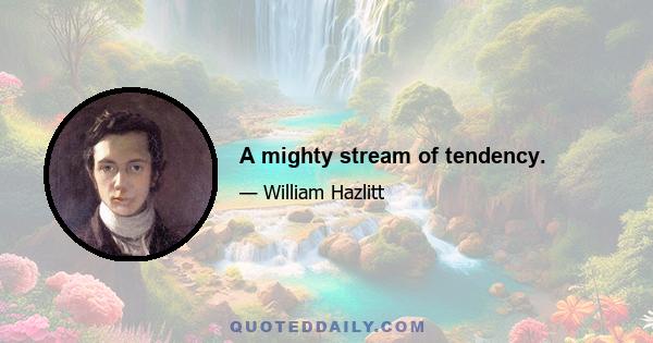 A mighty stream of tendency.