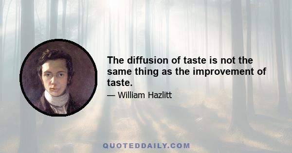 The diffusion of taste is not the same thing as the improvement of taste.