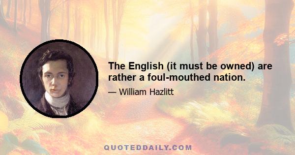 The English (it must be owned) are rather a foul-mouthed nation.