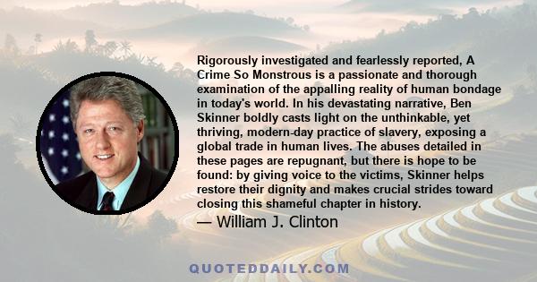 Rigorously investigated and fearlessly reported, A Crime So Monstrous is a passionate and thorough examination of the appalling reality of human bondage in today's world. In his devastating narrative, Ben Skinner boldly