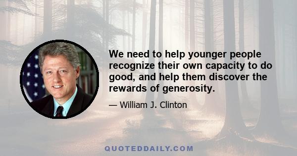 We need to help younger people recognize their own capacity to do good, and help them discover the rewards of generosity.
