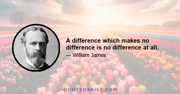 A difference which makes no difference is no difference at all.
