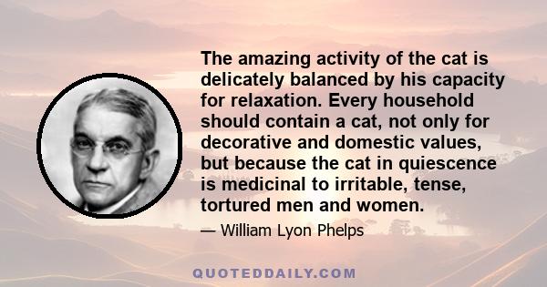 The amazing activity of the cat is delicately balanced by his capacity for relaxation. Every household should contain a cat, not only for decorative and domestic values, but because the cat in quiescence is medicinal to