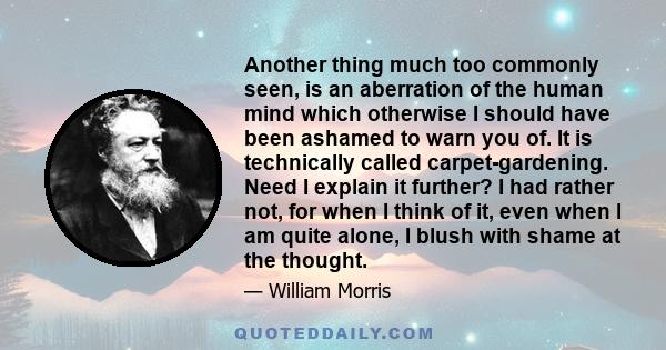Another thing much too commonly seen, is an aberration of the human mind which otherwise I should have been ashamed to warn you of. It is technically called carpet-gardening. Need I explain it further? I had rather not,