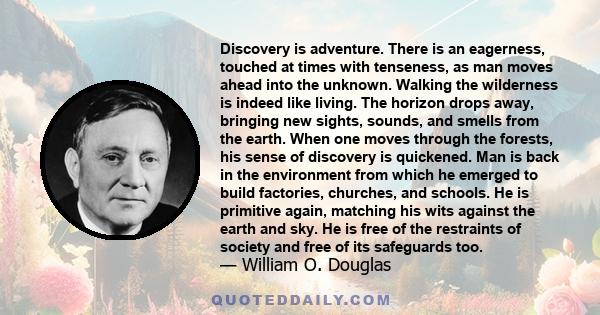 Discovery is adventure. There is an eagerness, touched at times with tenseness, as man moves ahead into the unknown. Walking the wilderness is indeed like living. The horizon drops away, bringing new sights, sounds, and