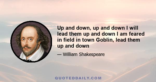 Up and down, up and down I will lead them up and down I am feared in field in town Goblin, lead them up and down