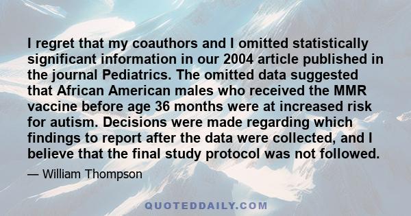 I regret that my coauthors and I omitted statistically significant information in our 2004 article published in the journal Pediatrics. The omitted data suggested that African American males who received the MMR vaccine
