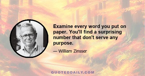 Examine every word you put on paper. You'll find a surprising number that don't serve any purpose.