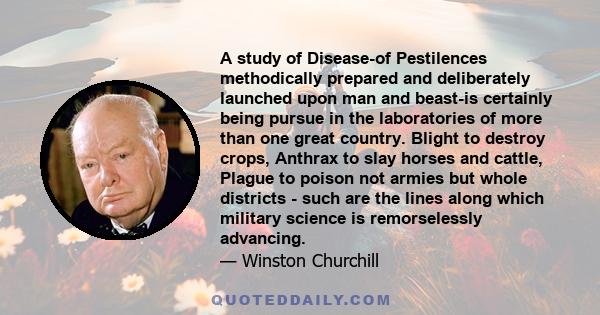 A study of Disease-of Pestilences methodically prepared and deliberately launched upon man and beast-is certainly being pursue in the laboratories of more than one great country. Blight to destroy crops, Anthrax to slay