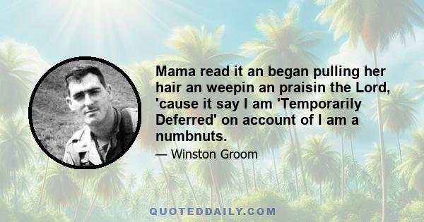 Mama read it an began pulling her hair an weepin an praisin the Lord, 'cause it say I am 'Temporarily Deferred' on account of I am a numbnuts.