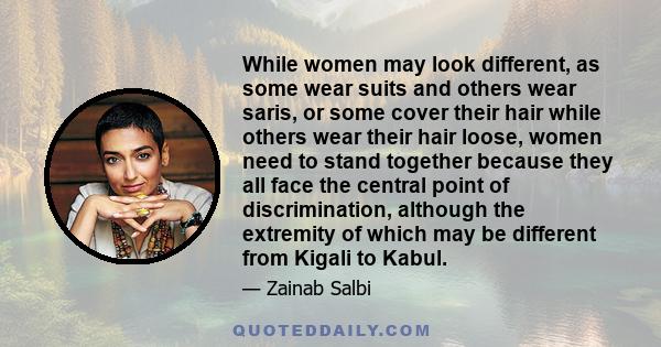 While women may look different, as some wear suits and others wear saris, or some cover their hair while others wear their hair loose, women need to stand together because they all face the central point of