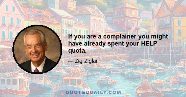 If you are a complainer you might have already spent your HELP quota.