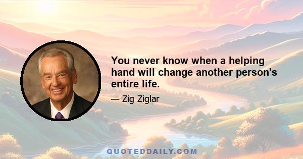 You never know when a helping hand will change another person's entire life.