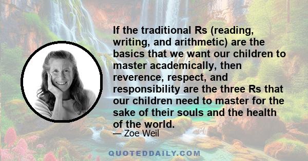 If the traditional Rs (reading, writing, and arithmetic) are the basics that we want our children to master academically, then reverence, respect, and responsibility are the three Rs that our children need to master for