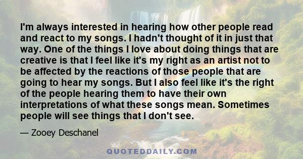 I'm always interested in hearing how other people read and react to my songs. I hadn't thought of it in just that way. One of the things I love about doing things that are creative is that I feel like it's my right as