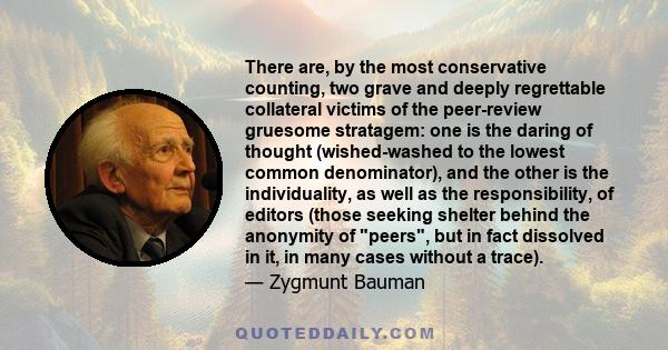 There are, by the most conservative counting, two grave and deeply regrettable collateral victims of the peer-review gruesome stratagem: one is the daring of thought (wished-washed to the lowest common denominator), and