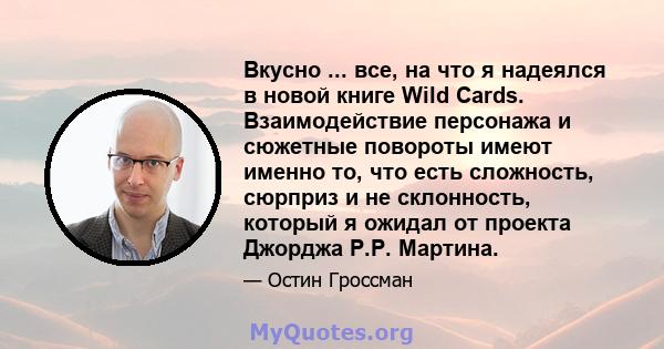 Вкусно ... все, на что я надеялся в новой книге Wild Cards. Взаимодействие персонажа и сюжетные повороты имеют именно то, что есть сложность, сюрприз и не склонность, который я ожидал от проекта Джорджа Р.Р. Мартина.