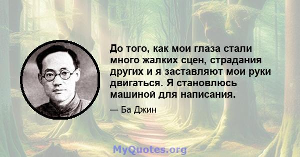 До того, как мои глаза стали много жалких сцен, страдания других и я заставляют мои руки двигаться. Я становлюсь машиной для написания.