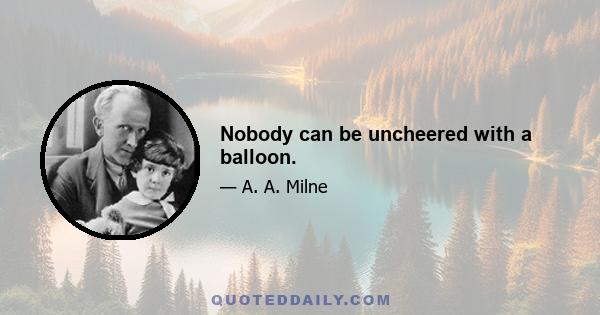 Nobody can be uncheered with a balloon.