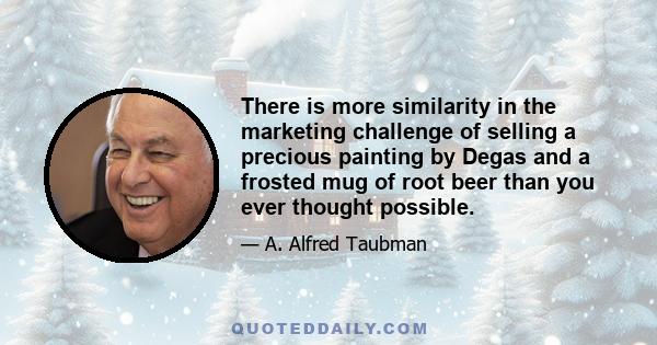 There is more similarity in the marketing challenge of selling a precious painting by Degas and a frosted mug of root beer than you ever thought possible.