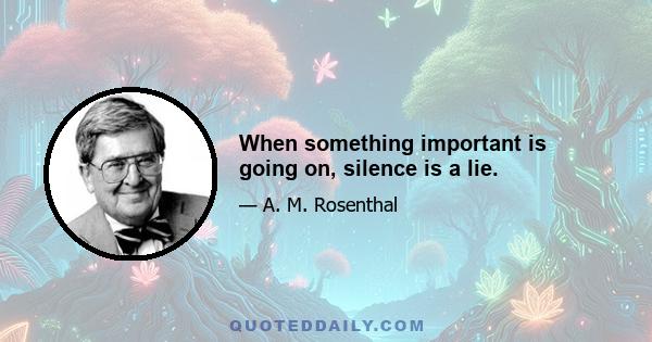 When something important is going on, silence is a lie.