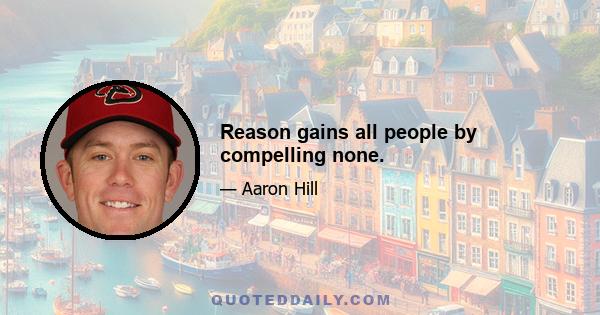 Reason gains all people by compelling none.