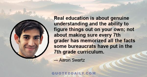 Real education is about genuine understanding and the ability to figure things out on your own; not about making sure every 7th grader has memorized all the facts some bureaucrats have put in the 7th grade curriculum.