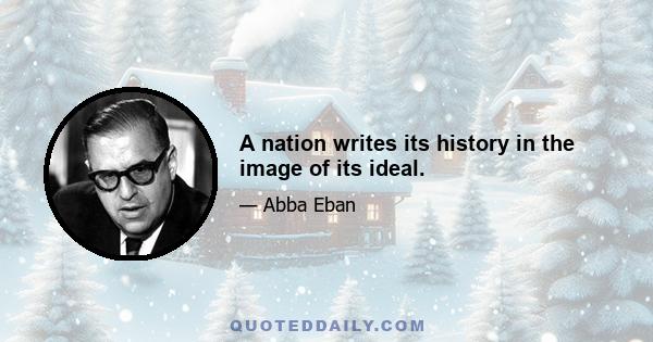 A nation writes its history in the image of its ideal.