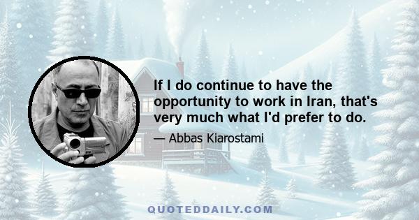 If I do continue to have the opportunity to work in Iran, that's very much what I'd prefer to do.