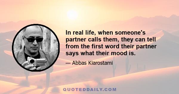In real life, when someone's partner calls them, they can tell from the first word their partner says what their mood is.