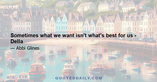 Sometimes what we want isn't what's best for us - Della