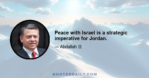 Peace with Israel is a strategic imperative for Jordan.