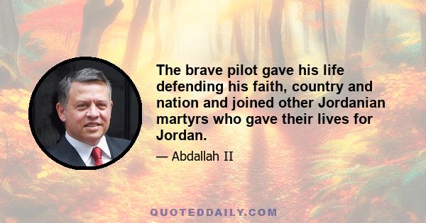 The brave pilot gave his life defending his faith, country and nation and joined other Jordanian martyrs who gave their lives for Jordan.