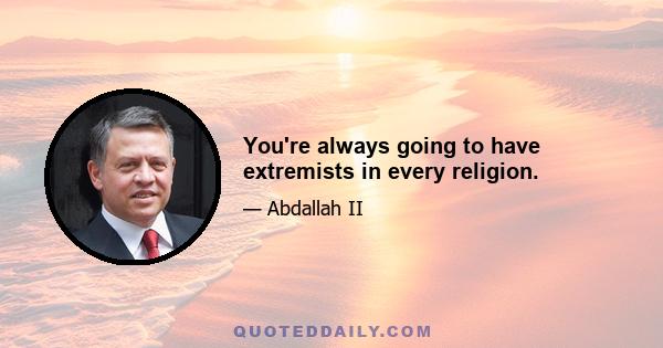 You're always going to have extremists in every religion.