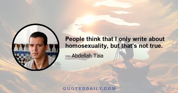 People think that I only write about homosexuality, but that's not true.