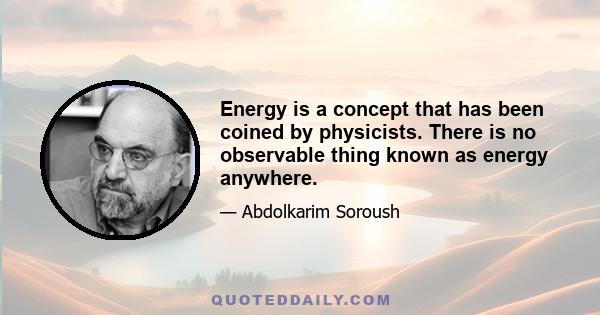 Energy is a concept that has been coined by physicists. There is no observable thing known as energy anywhere.
