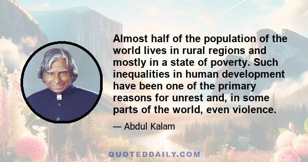 Almost half of the population of the world lives in rural regions and mostly in a state of poverty. Such inequalities in human development have been one of the primary reasons for unrest and, in some parts of the world, 