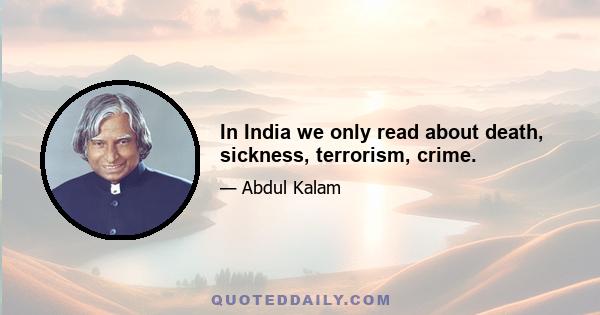 In India we only read about death, sickness, terrorism, crime.