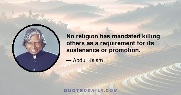 No religion has mandated killing others as a requirement for its sustenance or promotion.