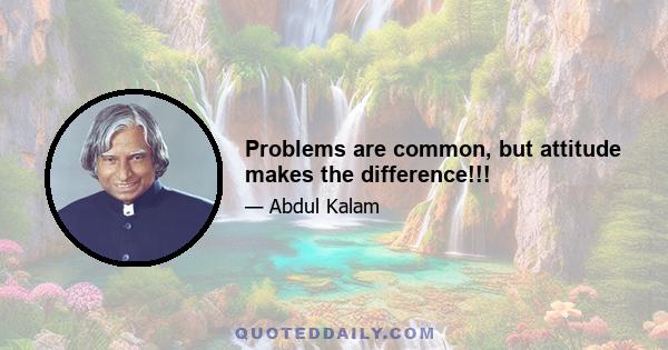 Problems are common, but attitude makes the difference!!!