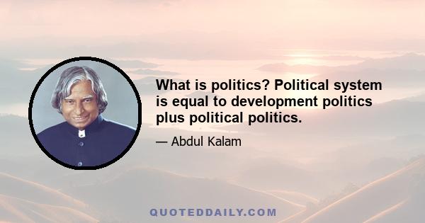 What is politics? Political system is equal to development politics plus political politics.