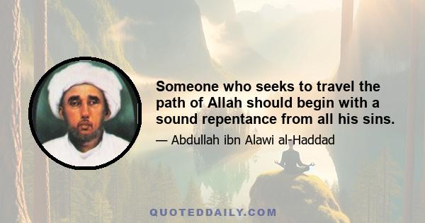 Someone who seeks to travel the path of Allah should begin with a sound repentance from all his sins.