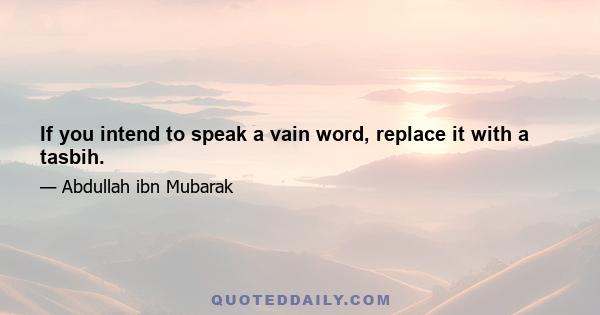 If you intend to speak a vain word, replace it with a tasbih.