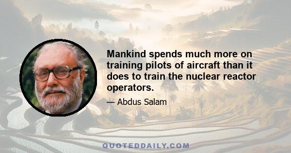 Mankind spends much more on training pilots of aircraft than it does to train the nuclear reactor operators.