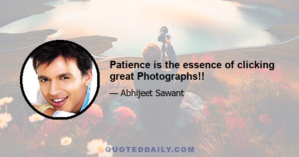 Patience is the essence of clicking great Photographs!!