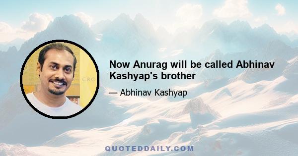 Now Anurag will be called Abhinav Kashyap's brother