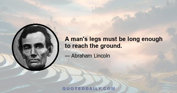 A man's legs must be long enough to reach the ground.