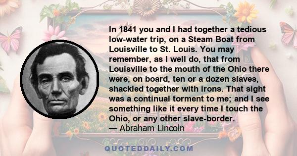 In 1841 you and I had together a tedious low-water trip, on a Steam Boat from Louisville to St. Louis. You may remember, as I well do, that from Louisville to the mouth of the Ohio there were, on board, ten or a dozen