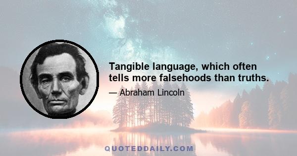 Tangible language, which often tells more falsehoods than truths.